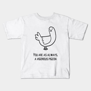 You are as always a vigorous pigeon Kids T-Shirt